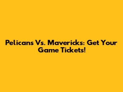 Pelicans Vs. Mavericks: Get Your Game Tickets!