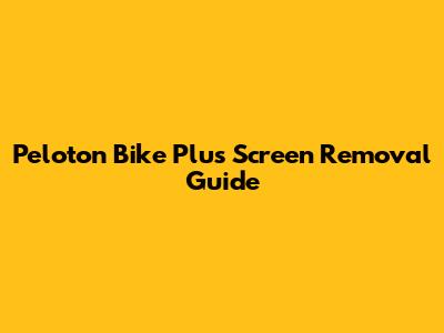 Peloton Bike Plus Screen Removal Guide