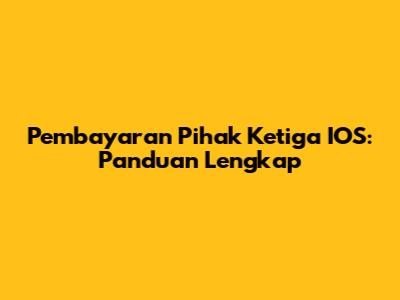 Pembayaran Pihak Ketiga IOS: Panduan Lengkap