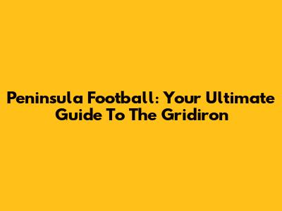 Peninsula Football: Your Ultimate Guide To The Gridiron