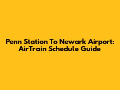 Penn Station To Newark Airport: AirTrain Schedule Guide