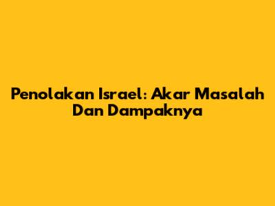 Penolakan Israel: Akar Masalah Dan Dampaknya