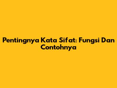 Pentingnya Kata Sifat: Fungsi Dan Contohnya