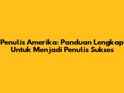 Penulis Amerika: Panduan Lengkap Untuk Menjadi Penulis Sukses