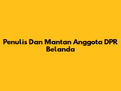 Penulis Dan Mantan Anggota DPR Belanda