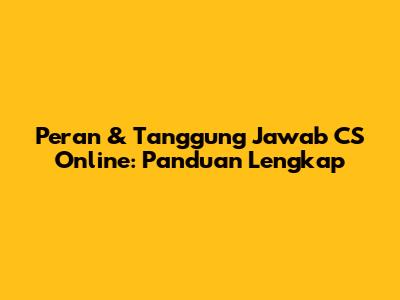 Peran & Tanggung Jawab CS Online: Panduan Lengkap