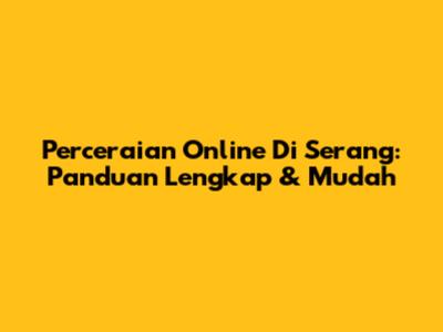 Perceraian Online Di Serang: Panduan Lengkap & Mudah