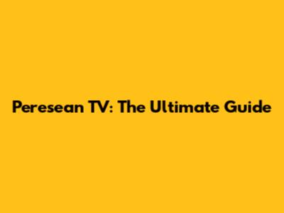 Peresean TV: The Ultimate Guide