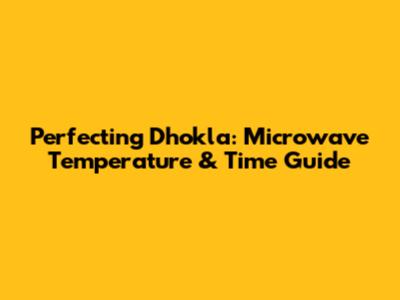 Perfecting Dhokla: Microwave Temperature & Time Guide