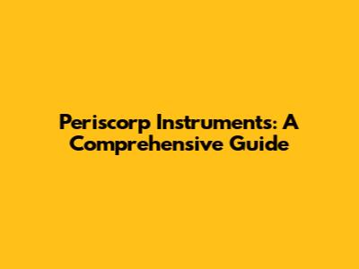 Periscorp Instruments: A Comprehensive Guide