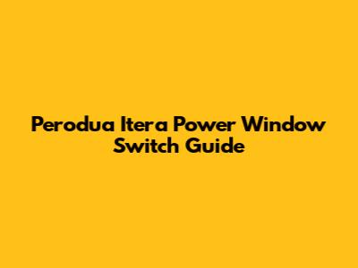 Perodua Itera Power Window Switch Guide