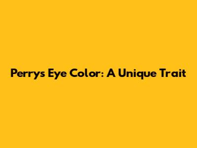 Perry's Eye Color: A Unique Trait