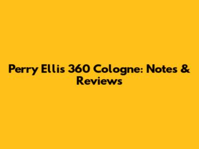 Perry Ellis 360 Cologne: Notes & Reviews