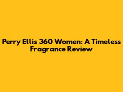 Perry Ellis 360 Women: A Timeless Fragrance Review