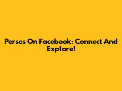Perses On Facebook: Connect And Explore!