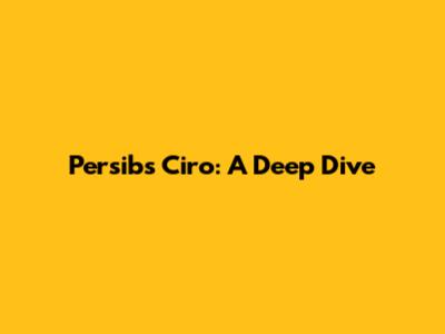 Persib's Ciro: A Deep Dive