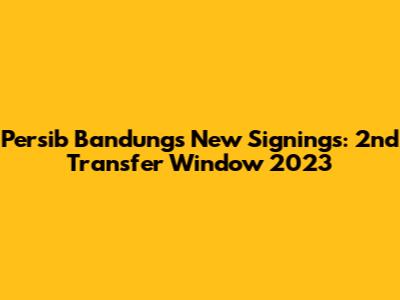 Persib Bandung's New Signings: 2nd Transfer Window 2023