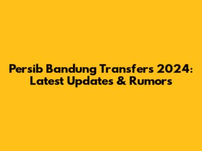 Persib Bandung Transfers 2024: Latest Updates & Rumors