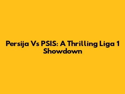 Persija Vs PSIS: A Thrilling Liga 1 Showdown