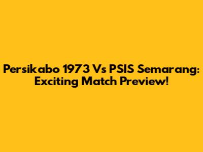 Persikabo 1973 Vs PSIS Semarang: Exciting Match Preview!