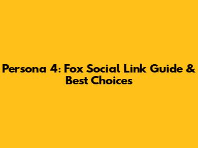 Persona 4: Fox Social Link Guide & Best Choices