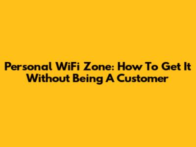 Personal WiFi Zone: How To Get It Without Being A Customer