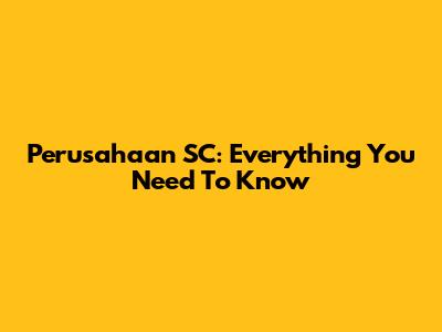 Perusahaan SC: Everything You Need To Know
