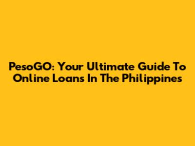 PesoGO: Your Ultimate Guide To Online Loans In The Philippines
