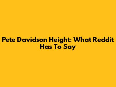 Pete Davidson Height: What Reddit Has To Say