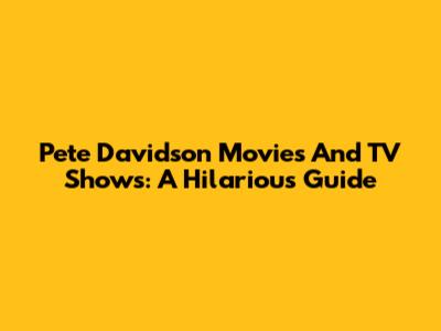 Pete Davidson Movies And TV Shows: A Hilarious Guide