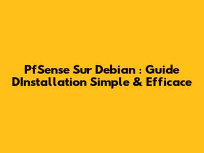 PfSense Sur Debian : Guide D'Installation Simple & Efficace