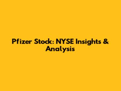 Pfizer Stock: NYSE Insights & Analysis