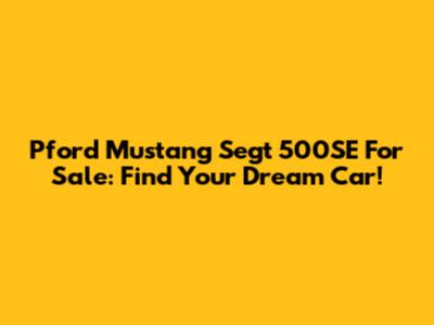 Pford Mustang Segt 500SE For Sale: Find Your Dream Car!