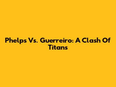 Phelps Vs. Guerreiro: A Clash Of Titans