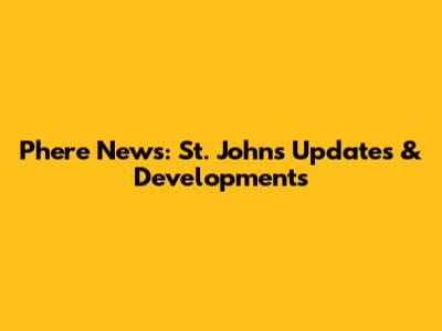 Phere News: St. John's Updates & Developments