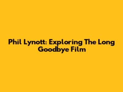 Phil Lynott: Exploring 'The Long Goodbye' Film