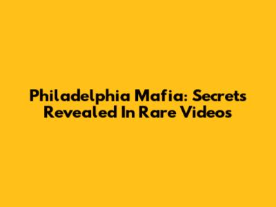 Philadelphia Mafia: Secrets Revealed In Rare Videos