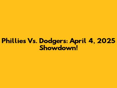Phillies Vs. Dodgers: April 4, 2025 Showdown!