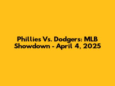 Phillies Vs. Dodgers: MLB Showdown - April 4, 2025