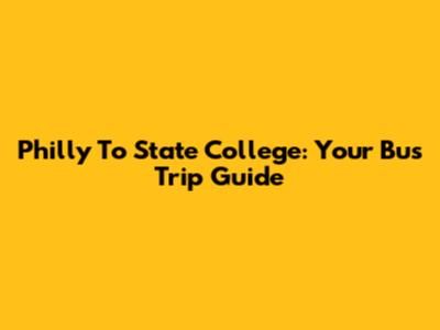 Philly To State College: Your Bus Trip Guide