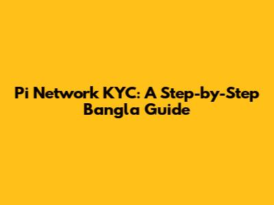 Pi Network KYC: A Step-by-Step Bangla Guide