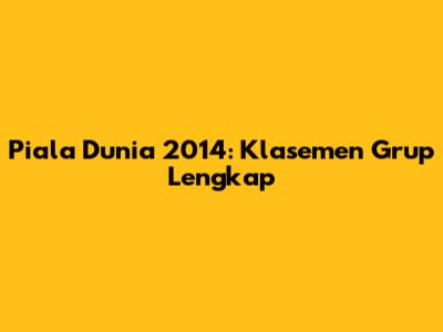 Piala Dunia 2014: Klasemen Grup Lengkap
