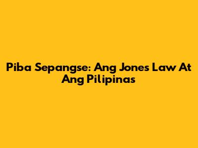 Piba Sepangse: Ang Jones Law At Ang Pilipinas