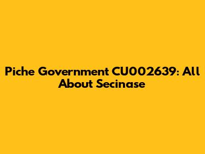 Piche Government CU002639: All About Secinase