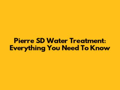 Pierre SD Water Treatment: Everything You Need To Know
