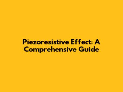 Piezoresistive Effect: A Comprehensive Guide