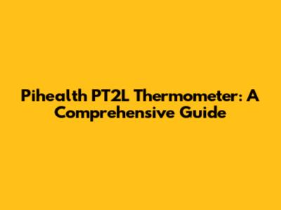Pihealth PT2L Thermometer: A Comprehensive Guide