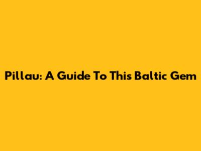 Pillau: A Guide To This Baltic Gem