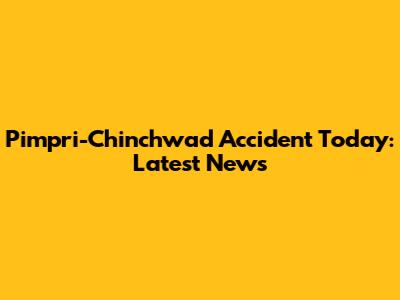 Pimpri-Chinchwad Accident Today: Latest News