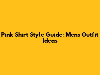 Pink Shirt Style Guide: Men's Outfit Ideas